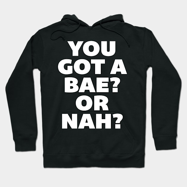 You Got a Bae or Nah? Hoodie by radquoteshirts